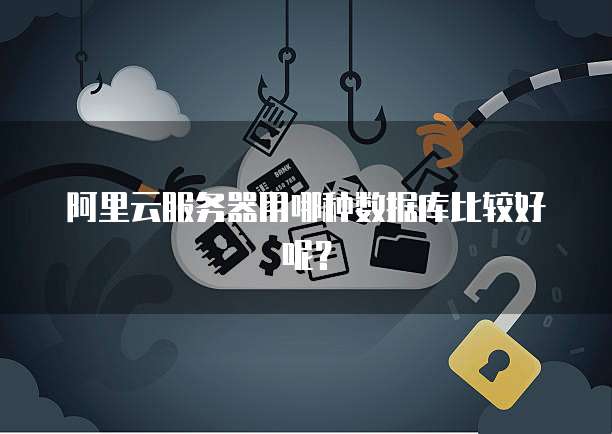阿里云服务器用哪种数据库比较好呢?