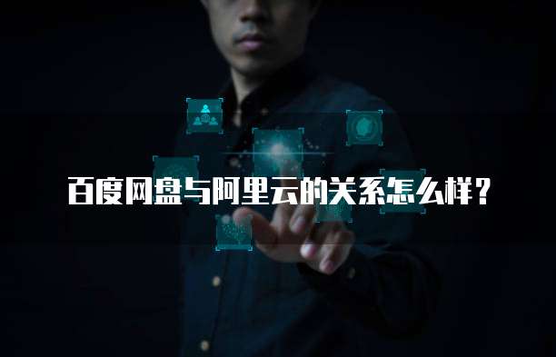 百度网盘与阿里云的关系怎么样?