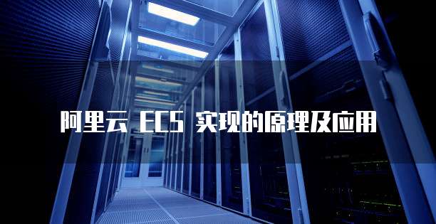 阿里云 ECS 实现的原理及应用
