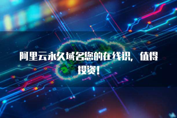 阿里云永久域名您的在线识,值得投资!
