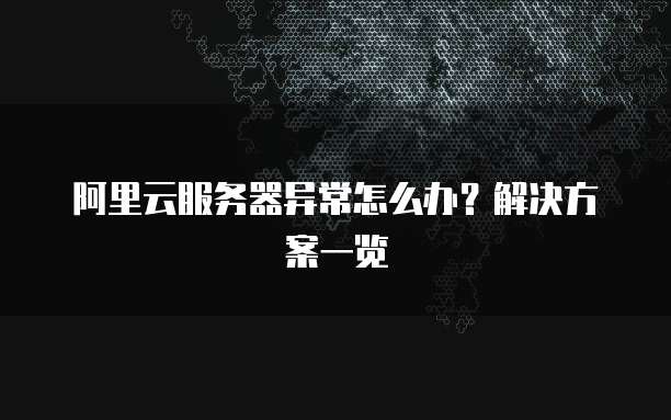 阿里云服务器异常怎么办?解决方案一览
