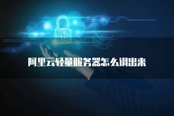 阿里云轻量服务器怎么调出来
