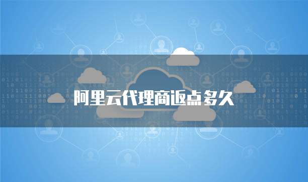 阿里云代理商返点多久