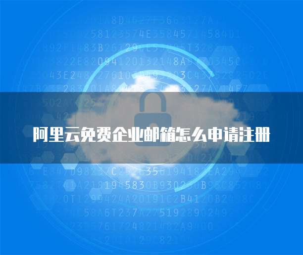 阿里云免费企业邮箱怎么申请注册