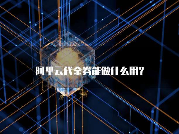 阿里云代金券能做什么用?