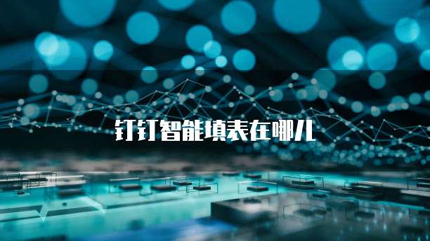 钉钉智能填表在哪儿