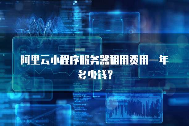 阿里云小程序服务器租用费用一年多少钱?