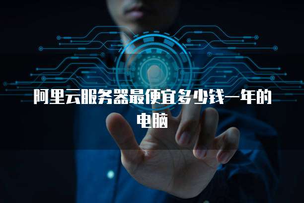 阿里云服务器最便宜多少钱一年的电脑