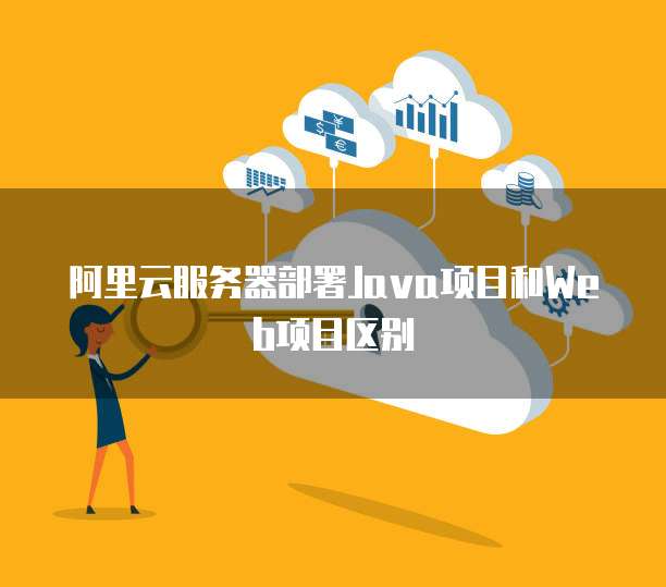 阿里云服务器部署Java项目和Web项目区别