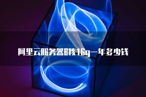 阿里云服务器8核16g一年多少钱