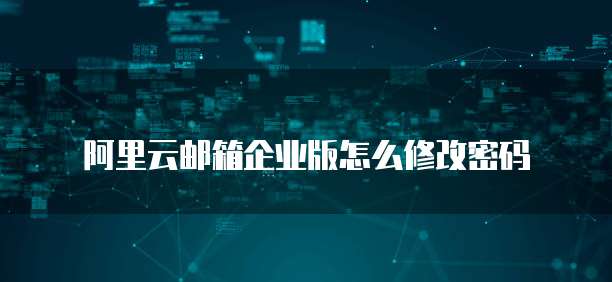 阿里云邮箱企业版怎么修改密码