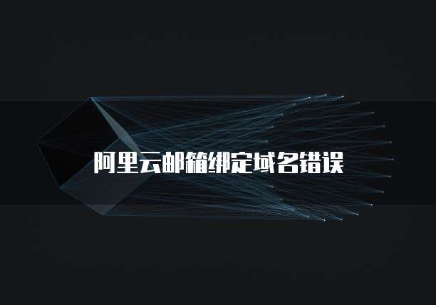 阿里云邮箱绑定域名错误