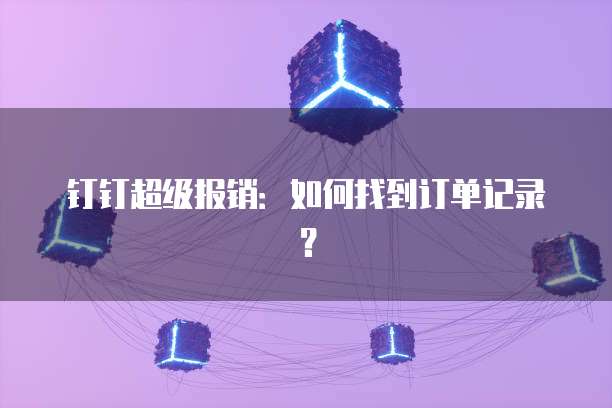 钉钉超级报销:如何找到订单记录?