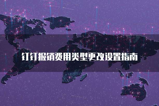 钉钉报销费用类型更改设置指南