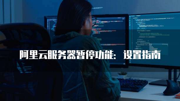 阿里云服务器暂停功能:设置指南