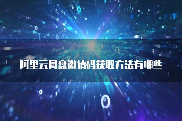 阿里云网盘邀请码获取方法有哪些
