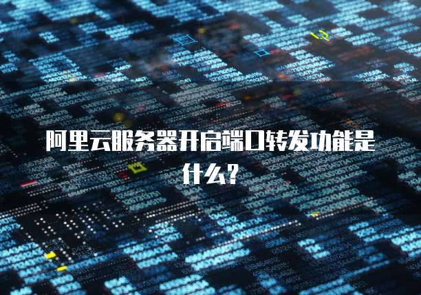 阿里云服务器开启端口转发功能是什么?