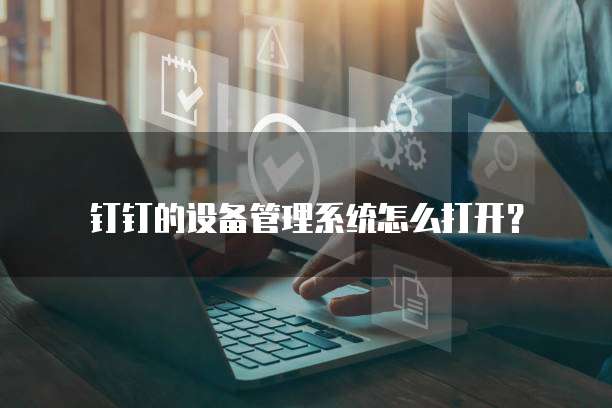 钉钉的设备管理系统怎么打开？