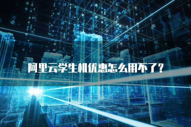 阿里云学生机优惠怎么用不了?