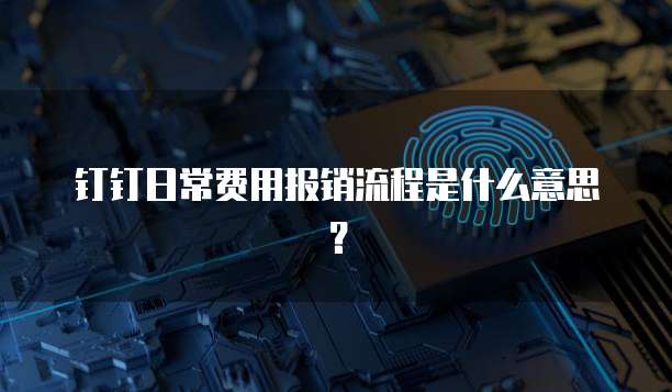 钉钉日常费用报销流程是什么意思?
