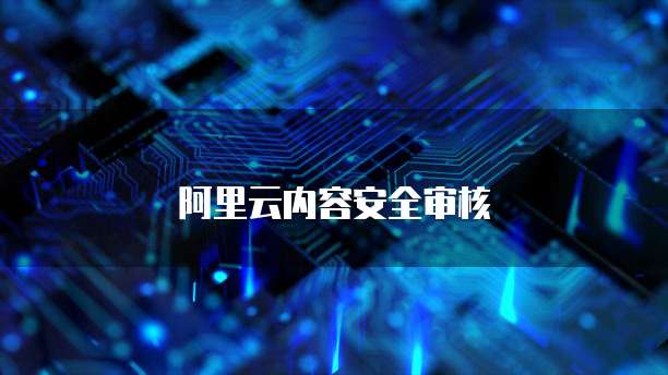 阿里云内容安全审核