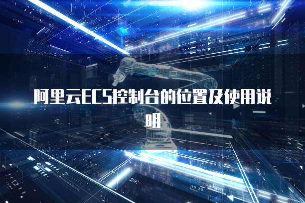 阿里云ECS控制台的位置及使用说明
