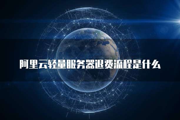 阿里云轻量服务器退费流程是什么