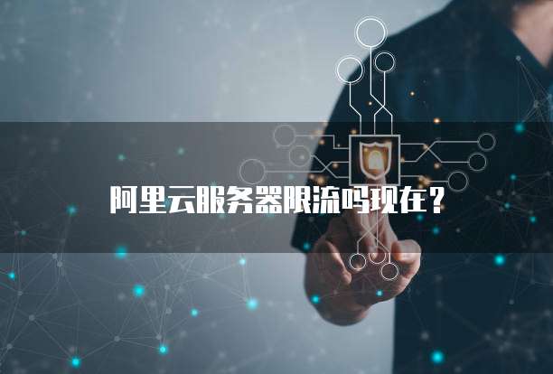 阿里云服务器限流吗现在?