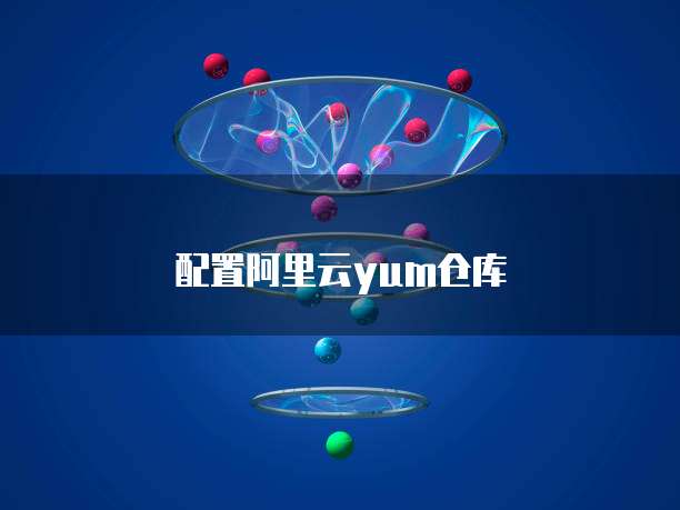 配置阿里云yum仓库