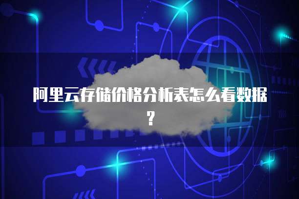 阿里云存储价格分析表怎么看数据?