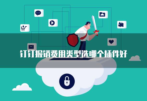 钉钉报销费用类型选哪个插件好