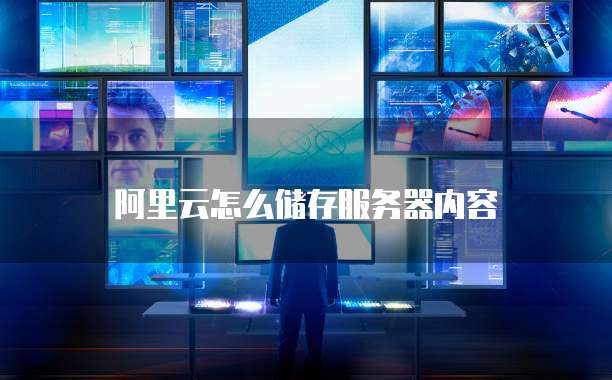 阿里云怎么储存服务器内容