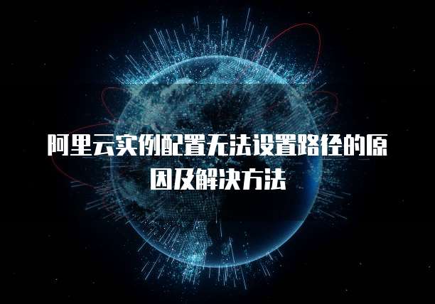 阿里云实例配置无法设置路径的原因及解决方法