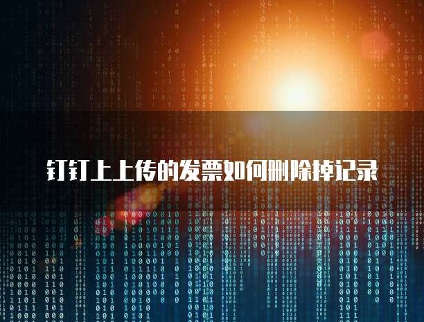 钉钉上上传的发票如何删除掉记录
