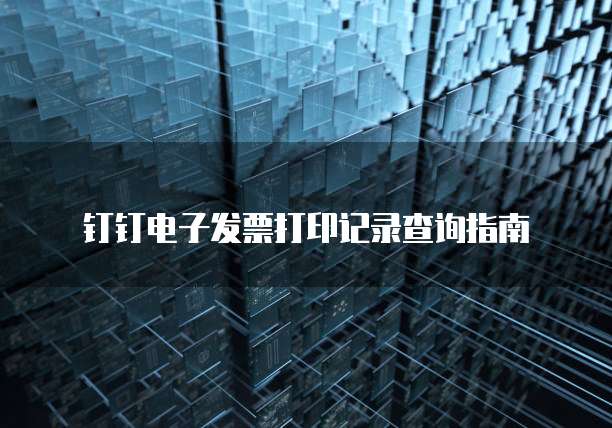 钉钉电子发票打印记录查询指南