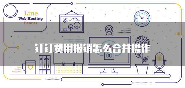 钉钉费用报销怎么合并操作