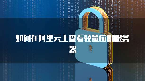 如何在阿里云上查看轻量应用服务器