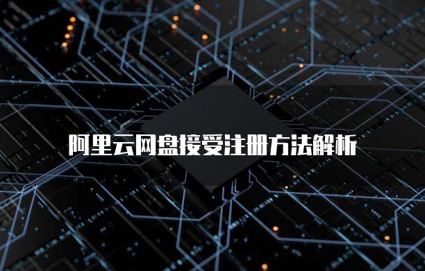 阿里云网盘接受注册方法解析