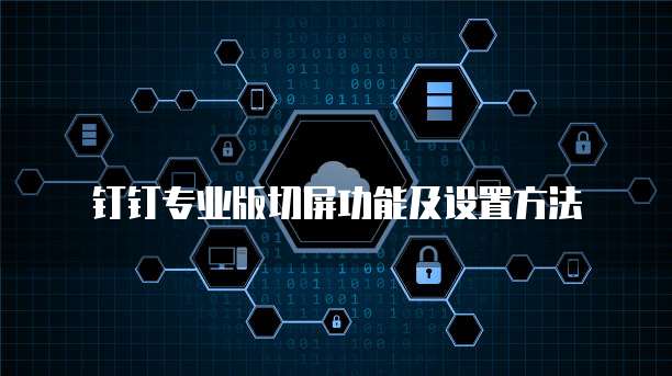 钉钉专业版切屏功能及设置方法