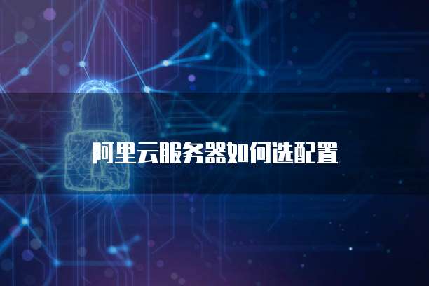 阿里云服务器如何选配置
