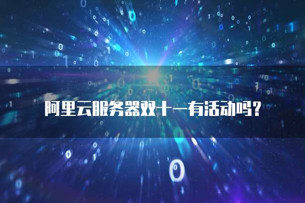 阿里云服务器双十一有活动吗?