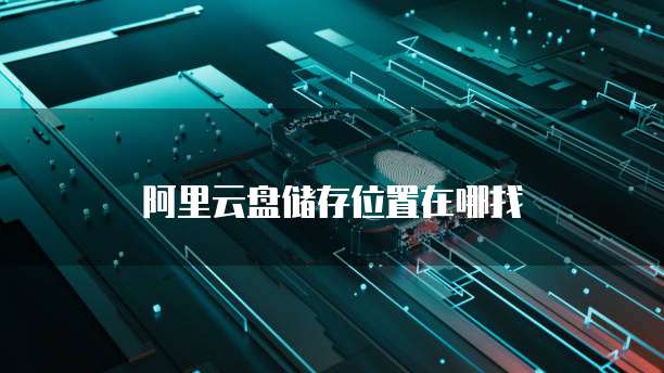 阿里云盘储存位置在哪找