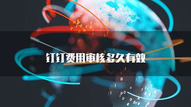 钉钉费用审核多久有效
