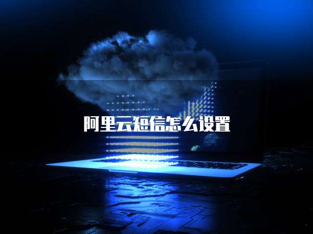 阿里云短信怎么设置