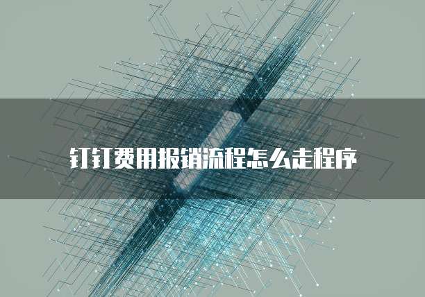 钉钉费用报销流程怎么走程序