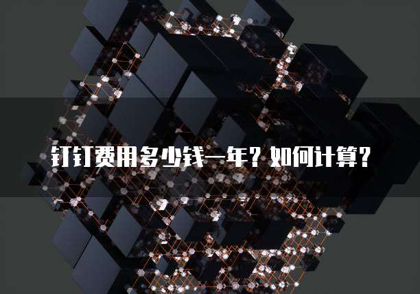 钉钉费用多少钱一年?如何计算?
