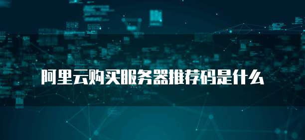 阿里云购买服务器推荐码是什么