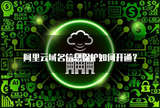 阿里云域名信息保护如何开通？
