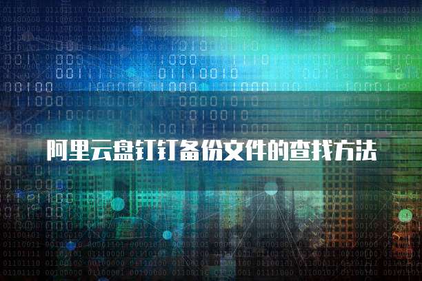 阿里云盘钉钉备份文件的查找方法