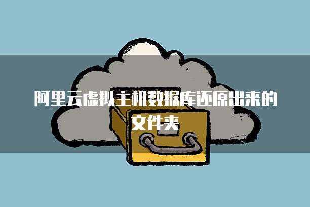 阿里云虚拟主机数据库还原出来的文件夹
